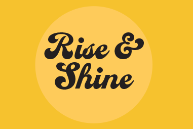 Rise & Shine